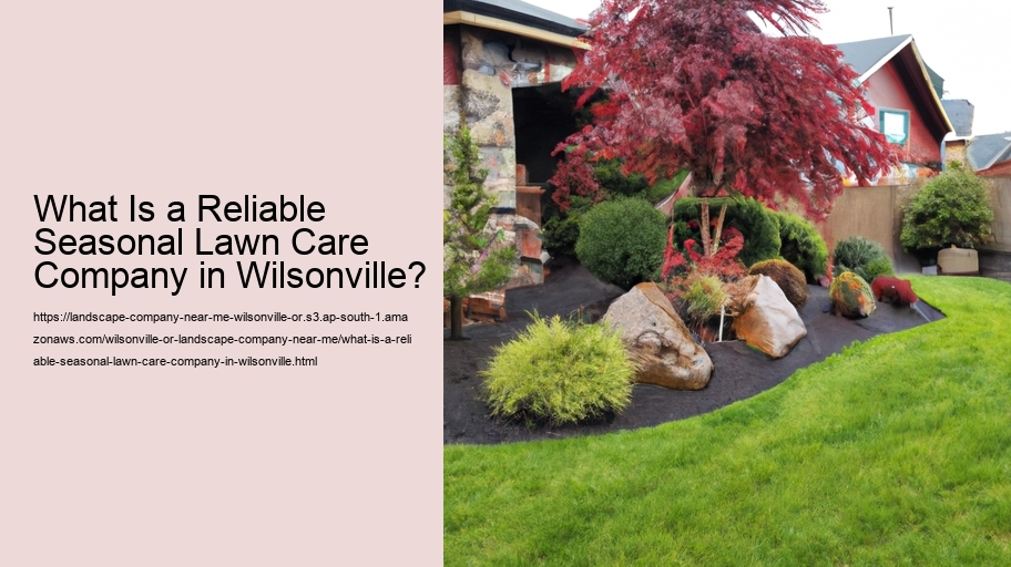 What Is a Reliable Seasonal Lawn Care Company in Wilsonville?