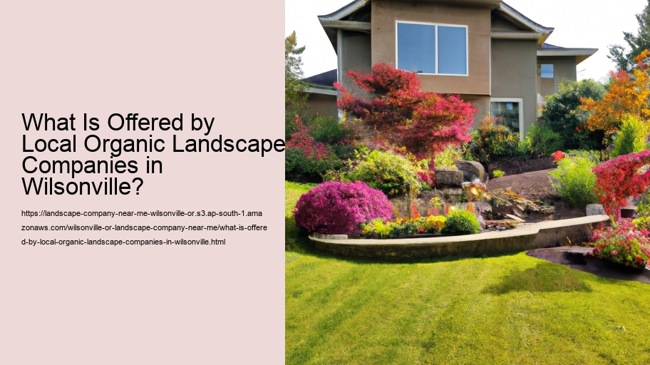 What Is Offered by Local Organic Landscape Companies in Wilsonville?